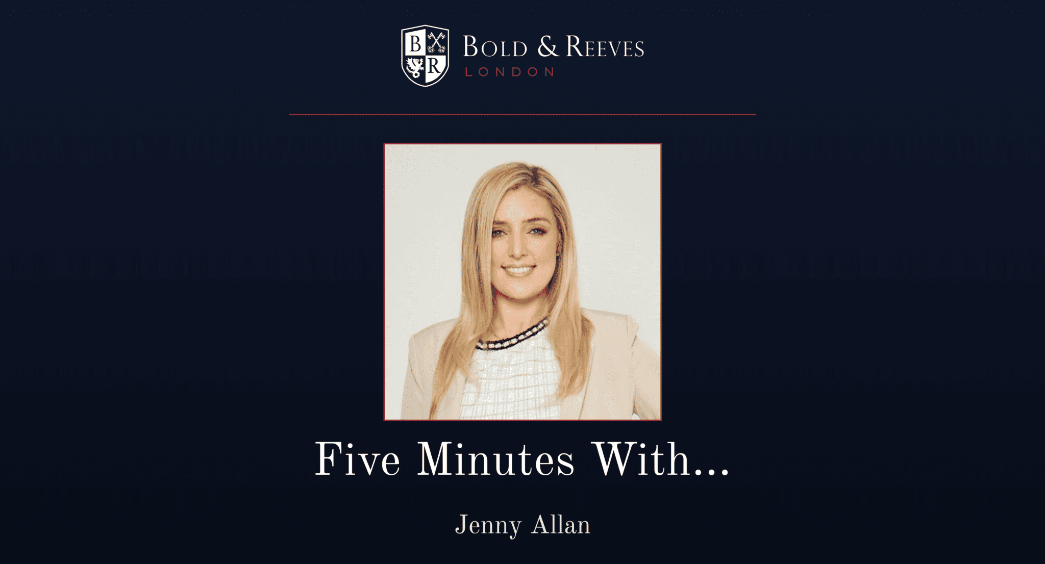 Five Minutes With Jenny Allan - Bold & Reeves